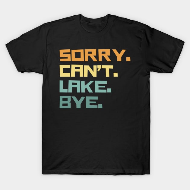 Sorry cant lake bye T-Shirt by Teewyld